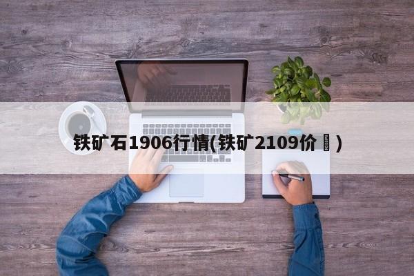 铁矿石1906行情(铁矿2109价挌)