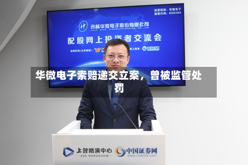华微电子索赔递交立案，曾被监管处罚-第3张图片