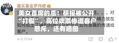 美女首席的瓜！研报被公开“打假”	，高位吹票惨遭客户怒斥，还有晒图-第2张图片