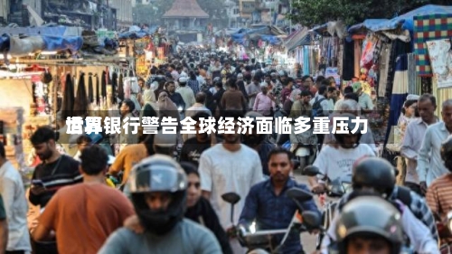 世界
清算银行警告全球经济面临多重压力-第3张图片