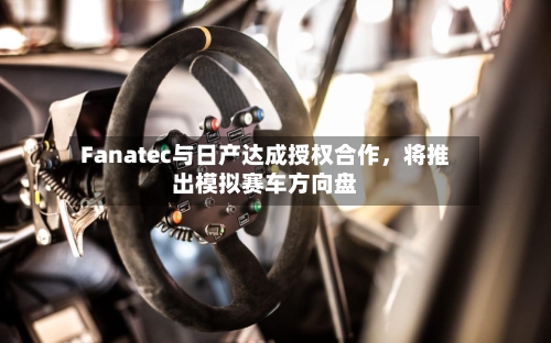 Fanatec与日产达成授权合作，将推出模拟赛车方向盘-第3张图片