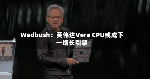 Wedbush：英伟达Vera CPU或成下一增长引擎