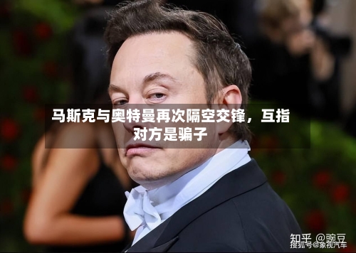 马斯克与奥特曼再次隔空交锋，互指对方是骗子-第3张图片