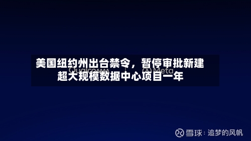 美国纽约州出台禁令，暂停审批新建超大规模数据中心项目一年-第2张图片