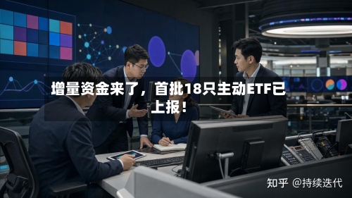 增量资金来了,首批18只主动ETF已上报!