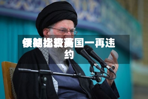 伊朗比较高
领袖指责美国一再违约-第2张图片