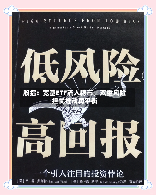股指：宽基ETF流入稳市	，双重风险担忧推动再平衡-第1张图片