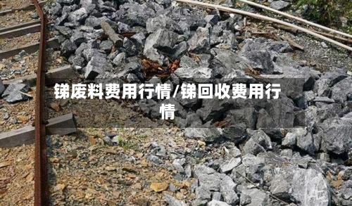 锑废料费用行情/锑回收费用行情-第1张图片
