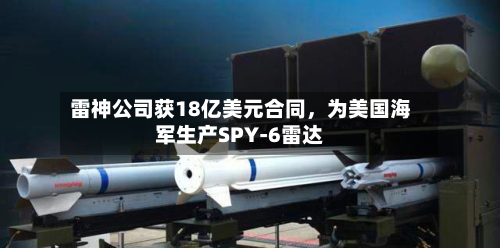 雷神公司获18亿美元合同，为美国海军生产SPY-6雷达-第2张图片