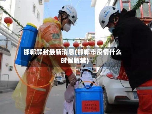 邯郸解封最新消息(邯郸市疫情什么时候解禁)