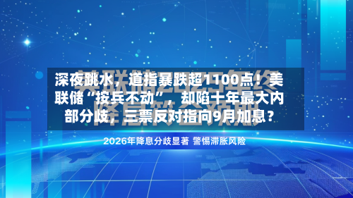 深夜跳水，道指暴跌超1100点！美联储“按兵不动”	，却陷十年最大内部分歧，三票反对指向9月加息？-第2张图片