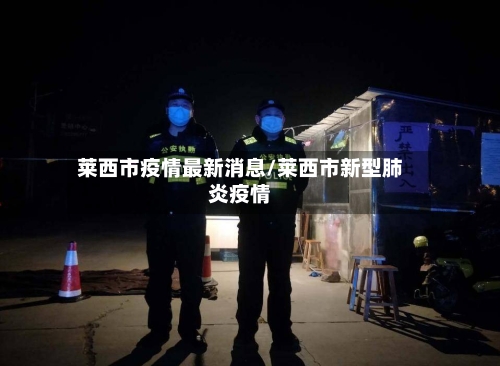 莱西市疫情最新消息/莱西市新型肺炎疫情