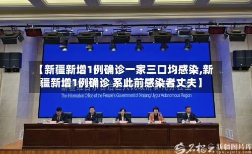 【新疆新增1例确诊一家三口均感染,新疆新增1例确诊 系此前感染者丈夫】