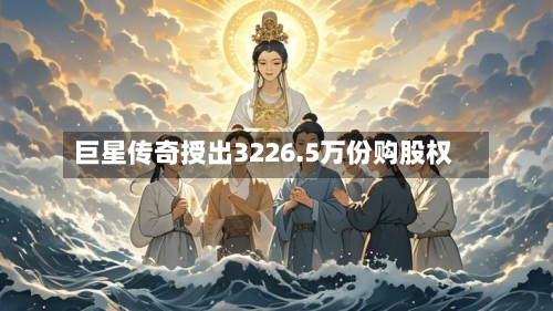 巨星传奇授出3226.5万份购股权-第1张图片