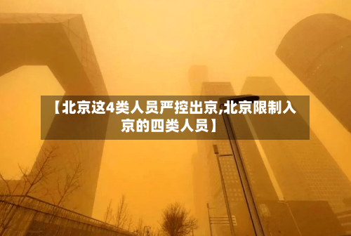 【北京这4类人员严控出京,北京限制入京的四类人员】