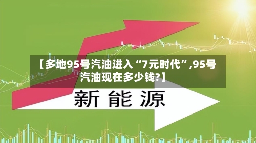【多地95号汽油进入“7元时代	”,95号汽油现在多少钱?】-第2张图片