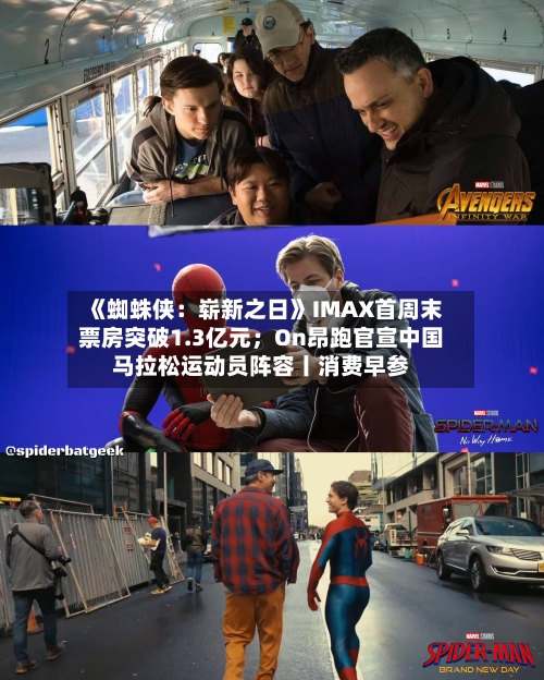 《蜘蛛侠:崭新之日》IMAX首周末票房突破1.3亿元;On昂跑官宣中国马拉松运动员阵容丨消费早参-第2张图片