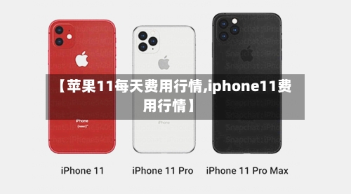 【苹果11每天费用行情,iphone11费用行情】-第2张图片