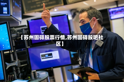 【苏州固碍股票行情,苏州固碍股吧社区】