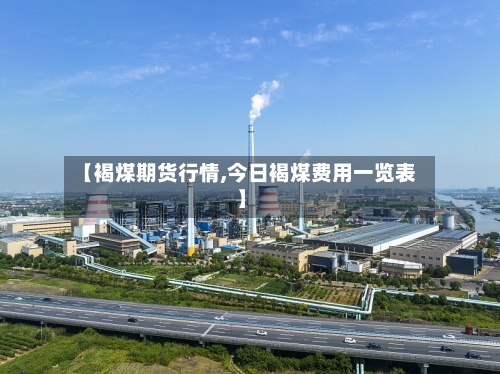 【褐煤期货行情,今日褐煤费用一览表】