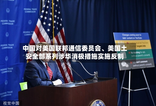 中国对美国联邦通信委员会、美国土安全部系列涉华消极措施实施反制-第2张图片