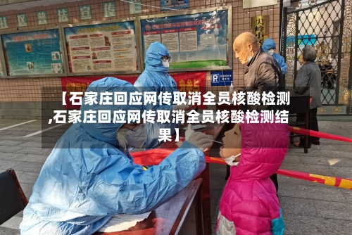 【石家庄回应网传取消全员核酸检测,石家庄回应网传取消全员核酸检测结果】-第2张图片