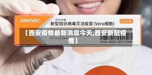 【西安疫情最新消息今天,西安新冠疫情】