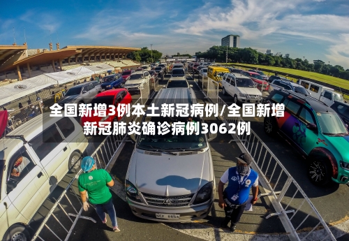 全国新增3例本土新冠病例/全国新增新冠肺炎确诊病例3062例