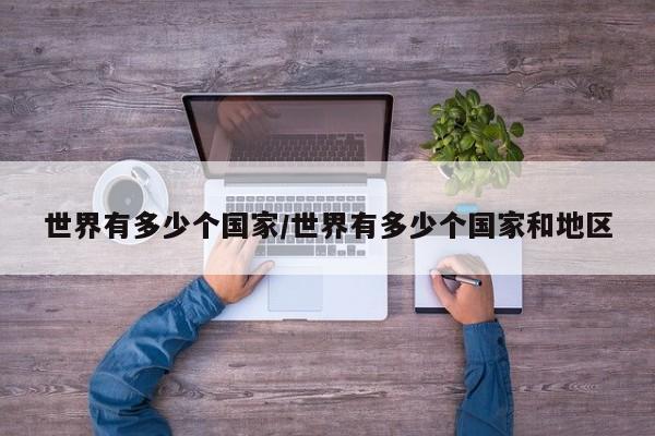 世界有多少个国家/世界有多少个国家和地区