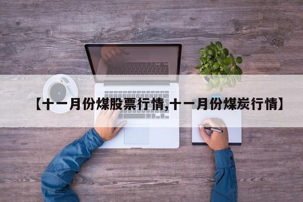 【十一月份煤股票行情,十一月份煤炭行情】