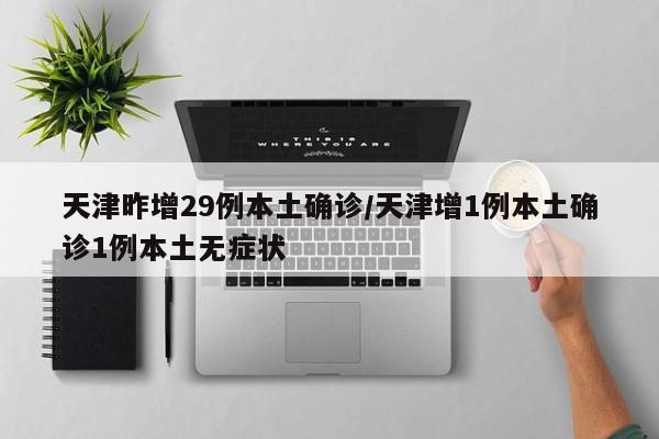 天津昨增29例本土确诊/天津增1例本土确诊1例本土无症状