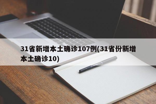 31省新增本土确诊107例(31省份新增本土确诊10)