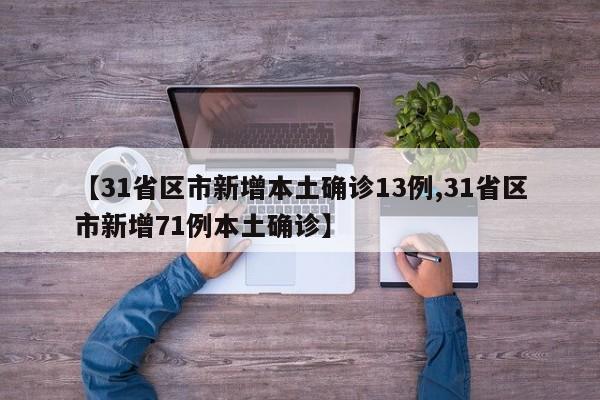 【31省区市新增本土确诊13例,31省区市新增71例本土确诊】