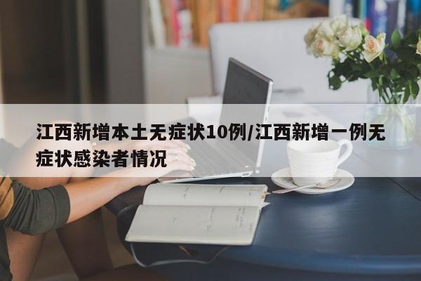 江西新增本土无症状10例/江西新增一例无症状感染者情况