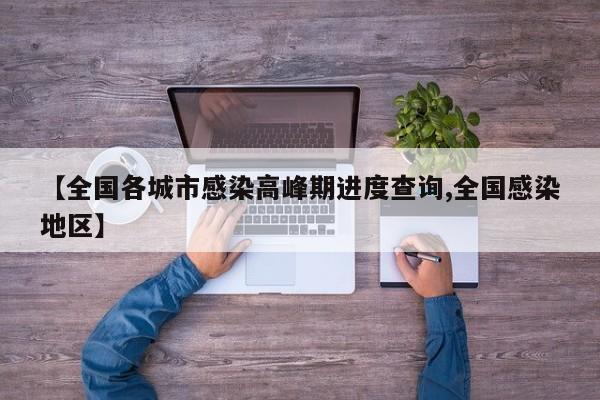 【全国各城市感染高峰期进度查询,全国感染地区】
