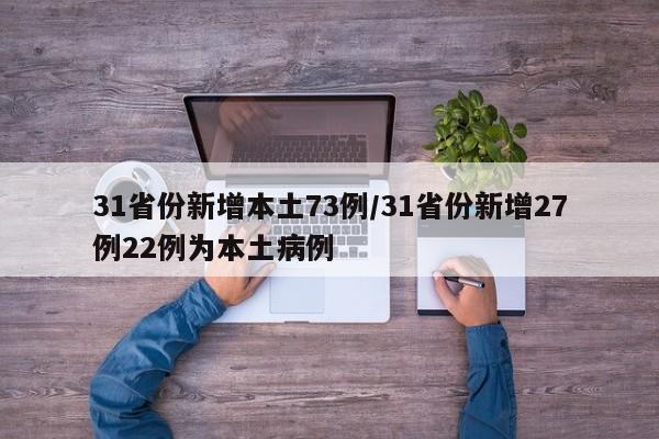 31省份新增本土73例/31省份新增27例22例为本土病例