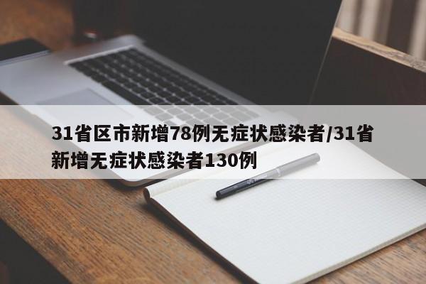 31省区市新增78例无症状感染者/31省新增无症状感染者130例