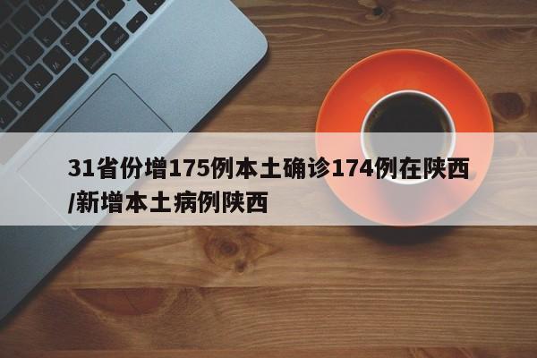 31省份增175例本土确诊174例在陕西/新增本土病例陕西