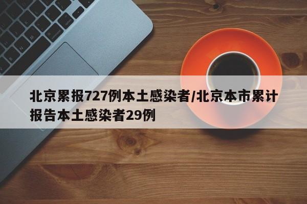 北京累报727例本土感染者/北京本市累计报告本土感染者29例