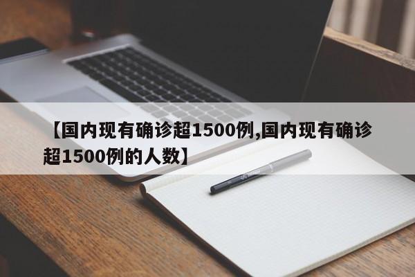 【国内现有确诊超1500例,国内现有确诊超1500例的人数】