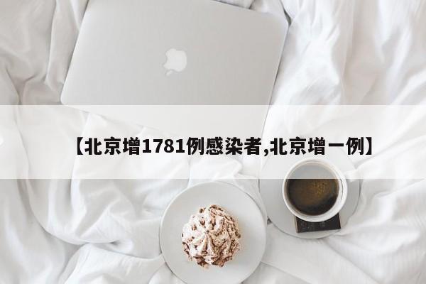【北京增1781例感染者,北京增一例】