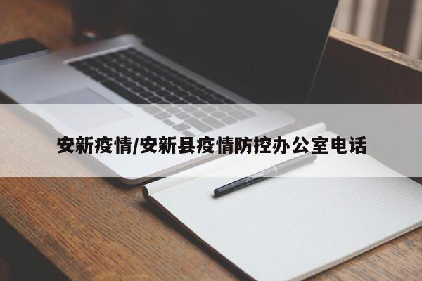 安新疫情/安新县疫情防控办公室电话