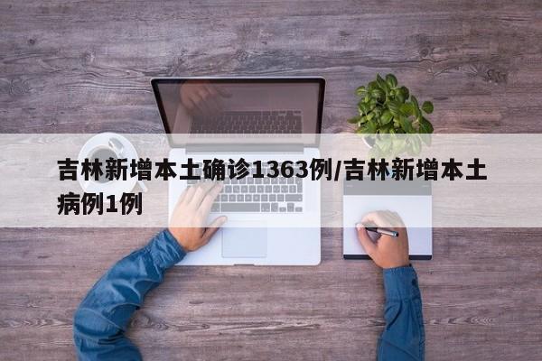 吉林新增本土确诊1363例/吉林新增本土病例1例