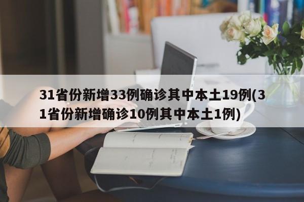 31省份新增33例确诊其中本土19例(31省份新增确诊10例其中本土1例)