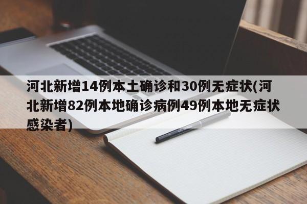 河北新增14例本土确诊和30例无症状(河北新增82例本地确诊病例49例本地无症状感染者)