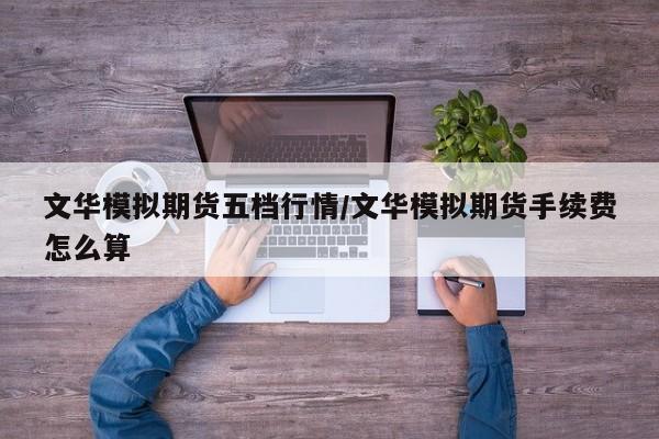 文华模拟期货五档行情/文华模拟期货手续费怎么算