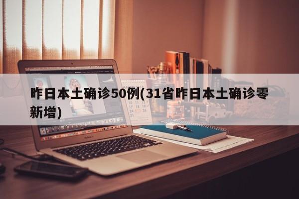 昨日本土确诊50例(31省昨日本土确诊零新增)