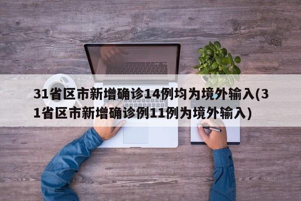 31省区市新增确诊14例均为境外输入(31省区市新增确诊例11例为境外输入)