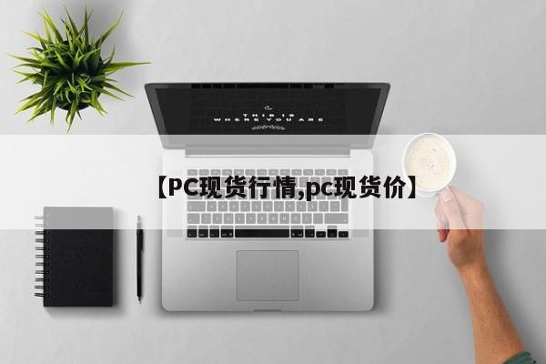 【PC现货行情,pc现货价】