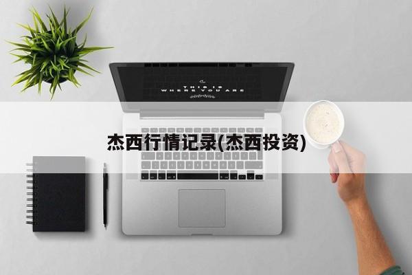 杰西行情记录(杰西投资)
